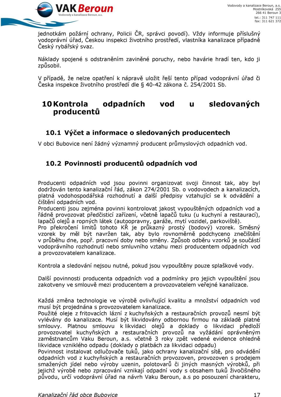 V případě, že nelze opatření k nápravě uložit řeší tento případ vodoprávní úřad či Česka inspekce životního prostředí dle 40-42 zákona č. 254/2001 Sb.