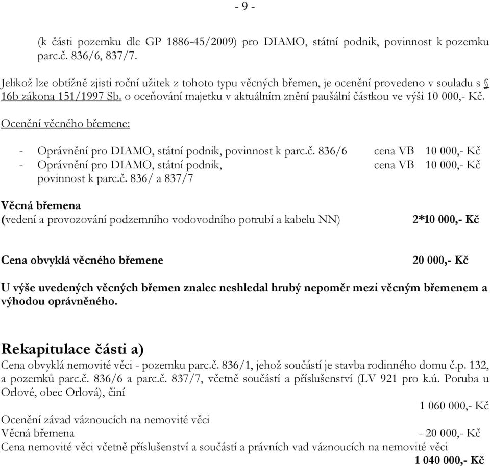 o oceňování majetku v aktuálním znění paušální částkou ve výši 10 000,- Kč. Ocenění věcného břemene: - Oprávnění pro DIAMO, státní podnik, povinnost k parc.č. 836/6 cena VB 10 000,- Kč - Oprávnění pro DIAMO, státní podnik, cena VB 10 000,- Kč povinnost k parc.