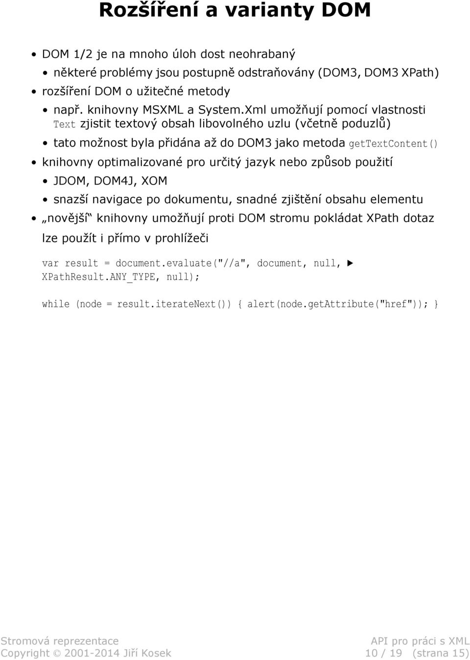 jazyk nebo způsob použití JDOM, DOM4J, XOM snazší navigace po dokumentu, snadné zjištění obsahu elementu novější knihovny umožňují proti DOM stromu pokládat XPath dotaz lze použít i přímo v