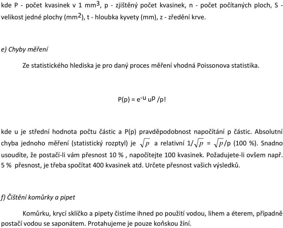 Absolutní chyba jednoho měření (statistický rozptyl) je p a relativní 1/ p = p /p (100 %). Snadno usoudíte, že postačí-li vám přesnost 10 %, napočítejte 100 kvasinek. Požadujete-li ovšem např.