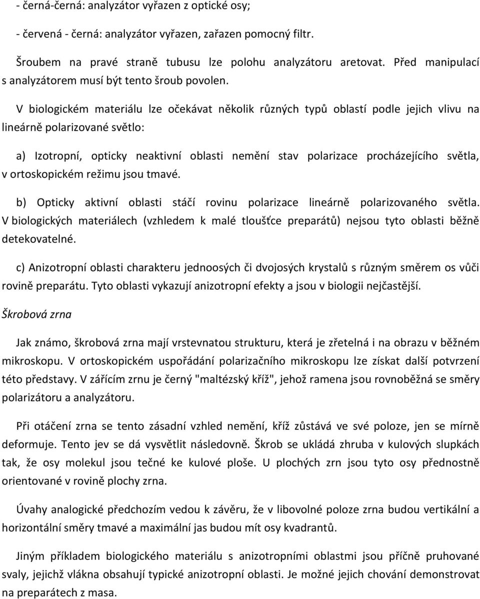 V biologickém materiálu lze očekávat několik různých typů oblastí podle jejich vlivu na lineárně polarizované světlo: a) Izotropní, opticky neaktivní oblasti nemění stav polarizace procházejícího