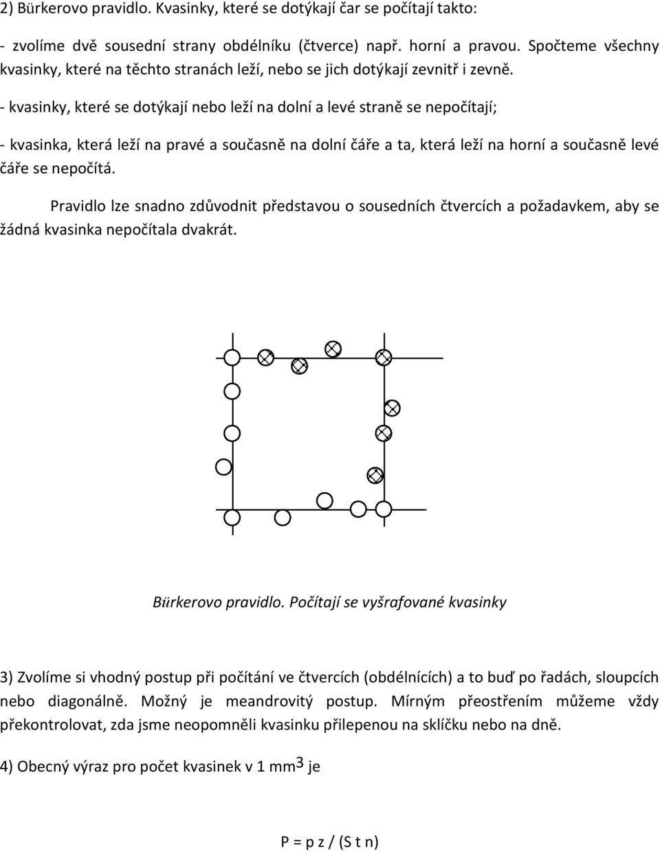 - kvasinky, které se dotýkají nebo leží na dolní a levé straně se nepočítají; - kvasinka, která leží na pravé a současně na dolní čáře a ta, která leží na horní a současně levé čáře se nepočítá.