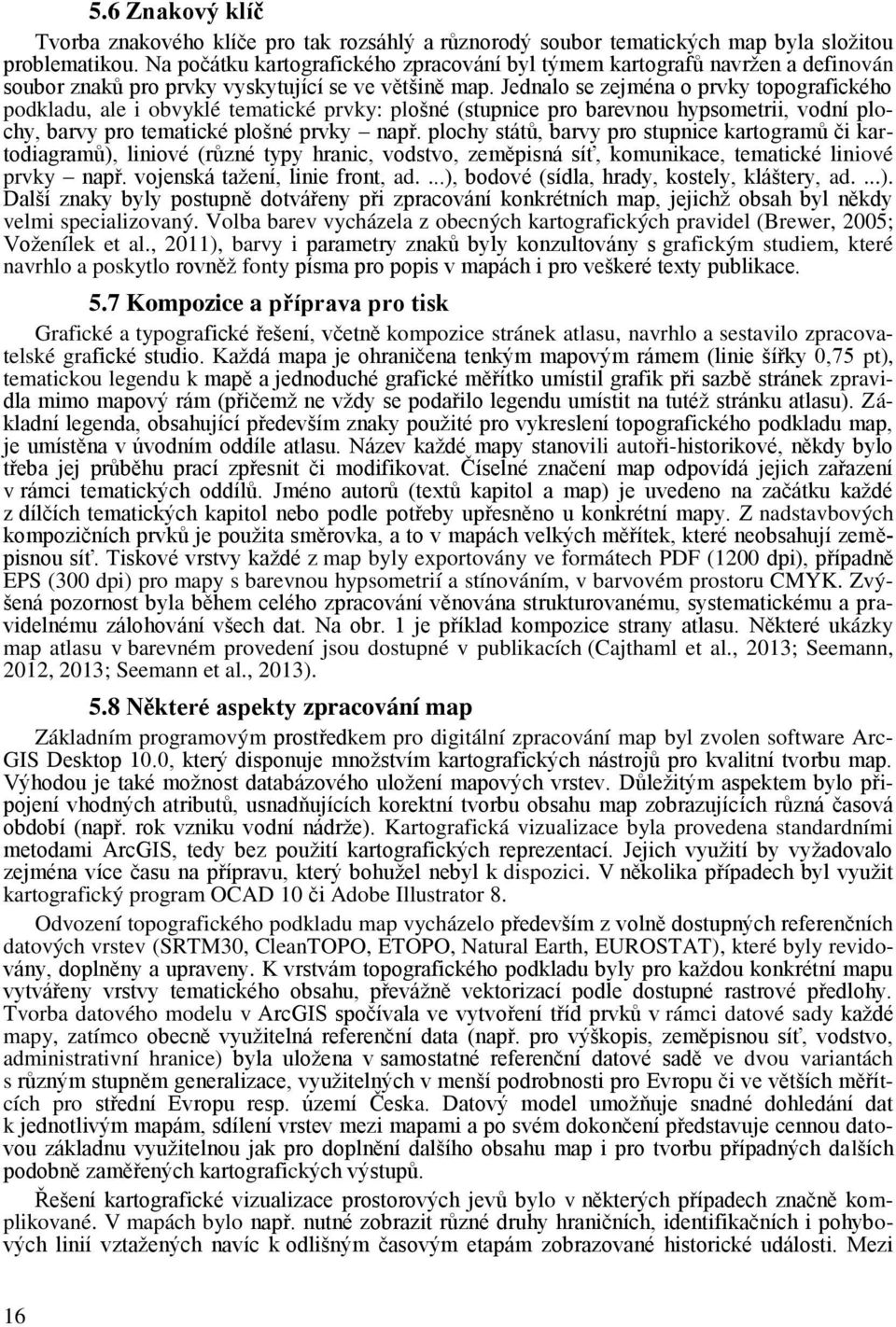 Jednalo se zejména o prvky topografického podkladu, ale i obvyklé tematické prvky: plošné (stupnice pro barevnou hypsometrii, vodní plochy, barvy pro tematické plošné prvky např.