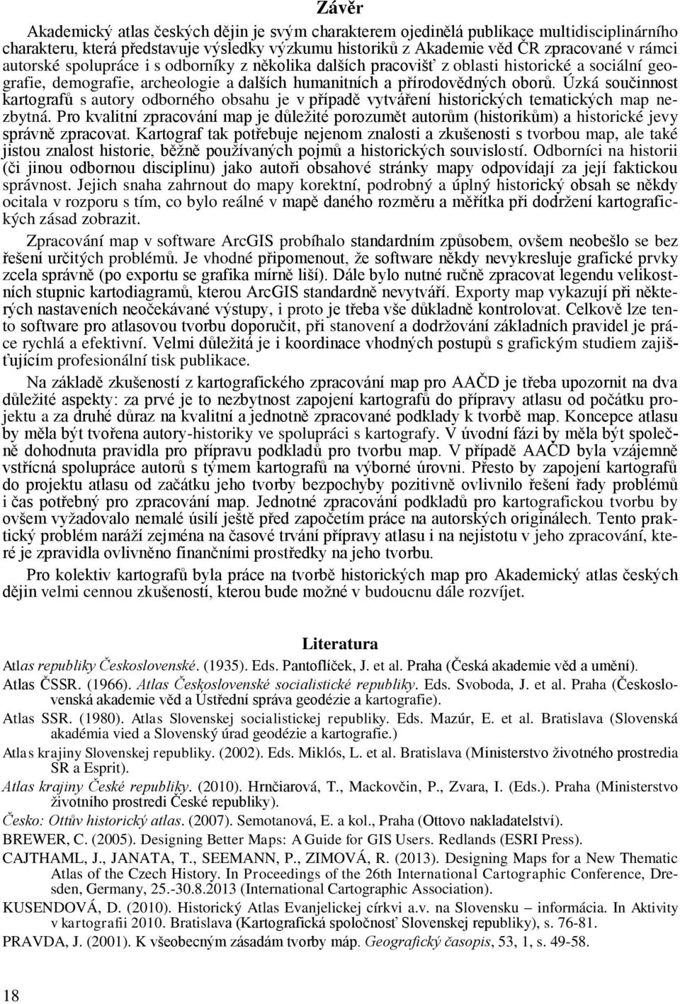 Úzká součinnost kartografů s autory odborného obsahu je v případě vytváření historických tematických map nezbytná.