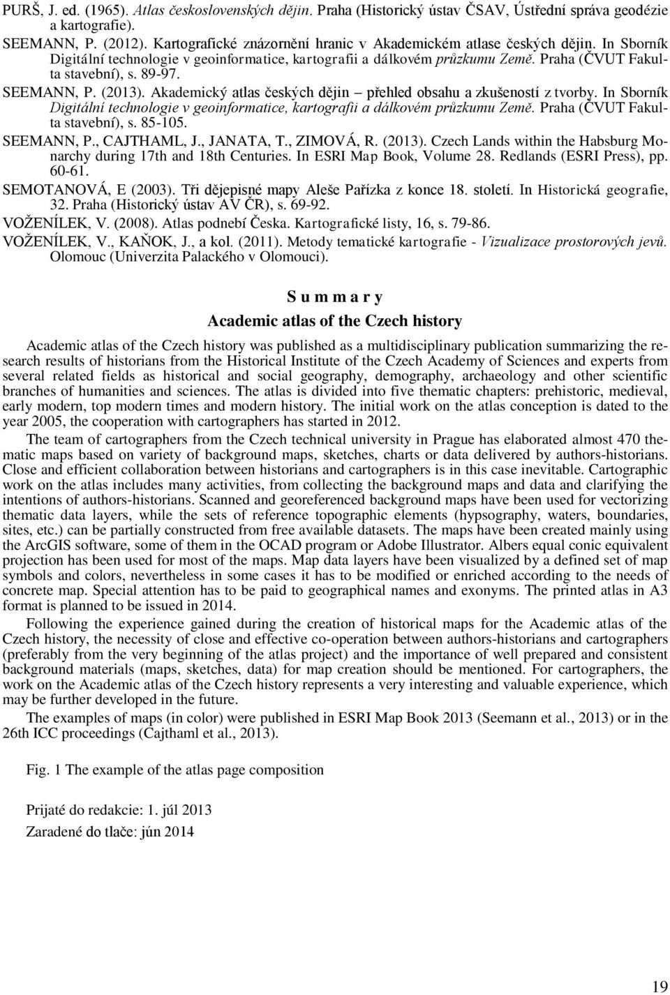 SEEMANN, P. (2013). Akademický atlas českých dějin přehled obsahu a zkušeností z tvorby. In Sborník Digitální technologie v geoinformatice, kartografii a dálkovém průzkumu Země.