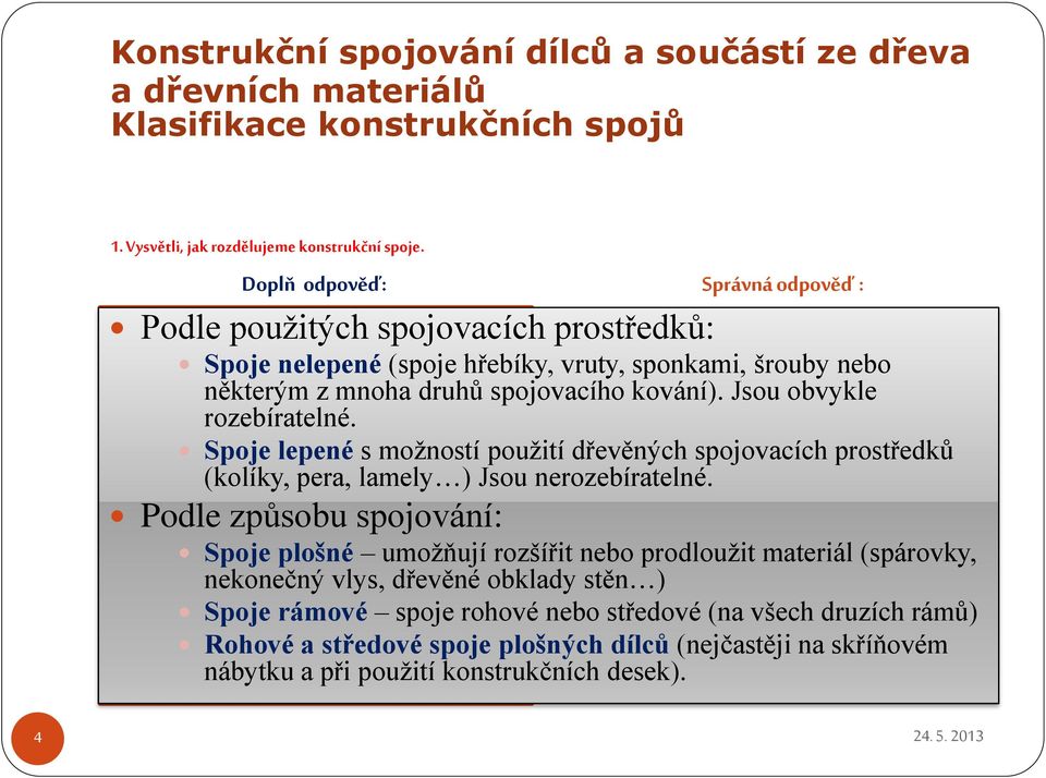 Spoje lepené s možností použití dřevěných spojovacích prostředků (kolíky, pera, lamely ) Jsou nerozebíratelné.