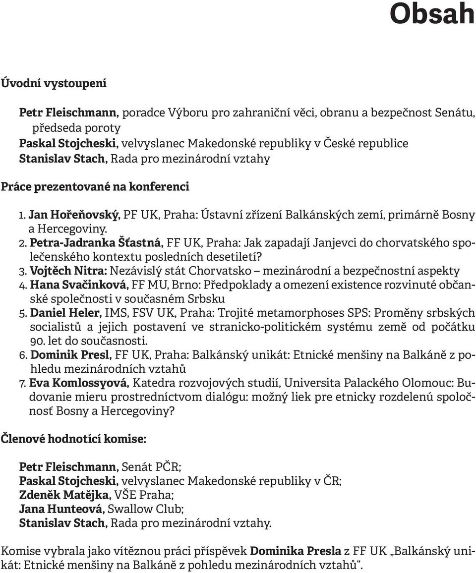 Petra-Jadranka Šťastná, FF UK, Praha: Jak zapadají Janjevci do chorvatského společenského kontextu posledních desetiletí? 3.