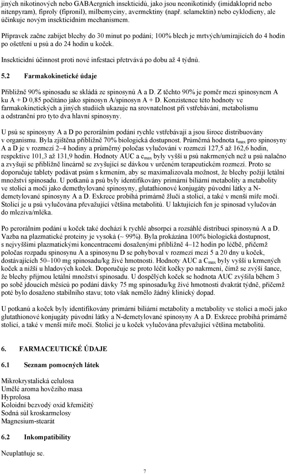 Přípravek začne zabíjet blechy do 30 minut po podání; 100% blech je mrtvých/umírajících do 4 hodin po ošetření u psů a do 24 hodin u koček.