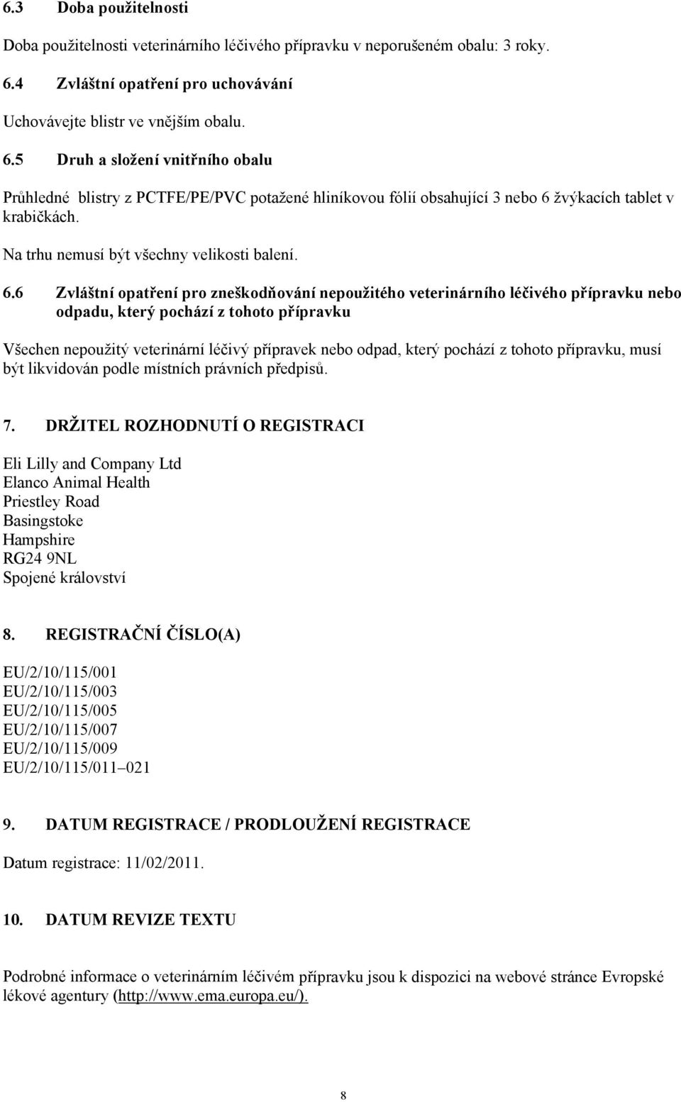 5 Druh a složení vnitřního obalu Průhledné blistry z PCTFE/PE/PVC potažené hliníkovou fólií obsahující 3 nebo 6 