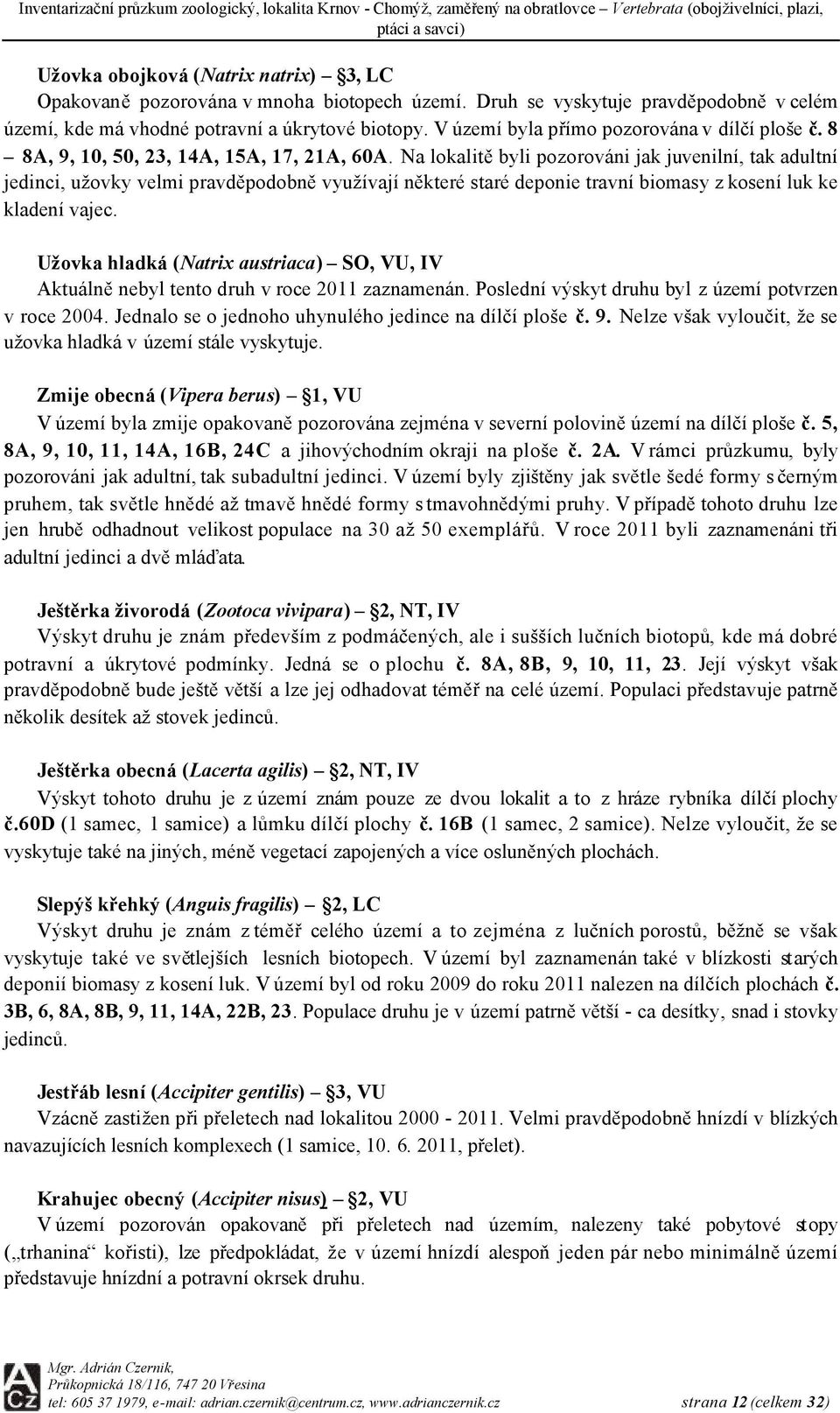 Na lokalitě byli pozorováni jak juvenilní, tak adultní jedinci, užovky velmi pravděpodobně využívají některé staré deponie travní biomasy z kosení luk ke kladení vajec.