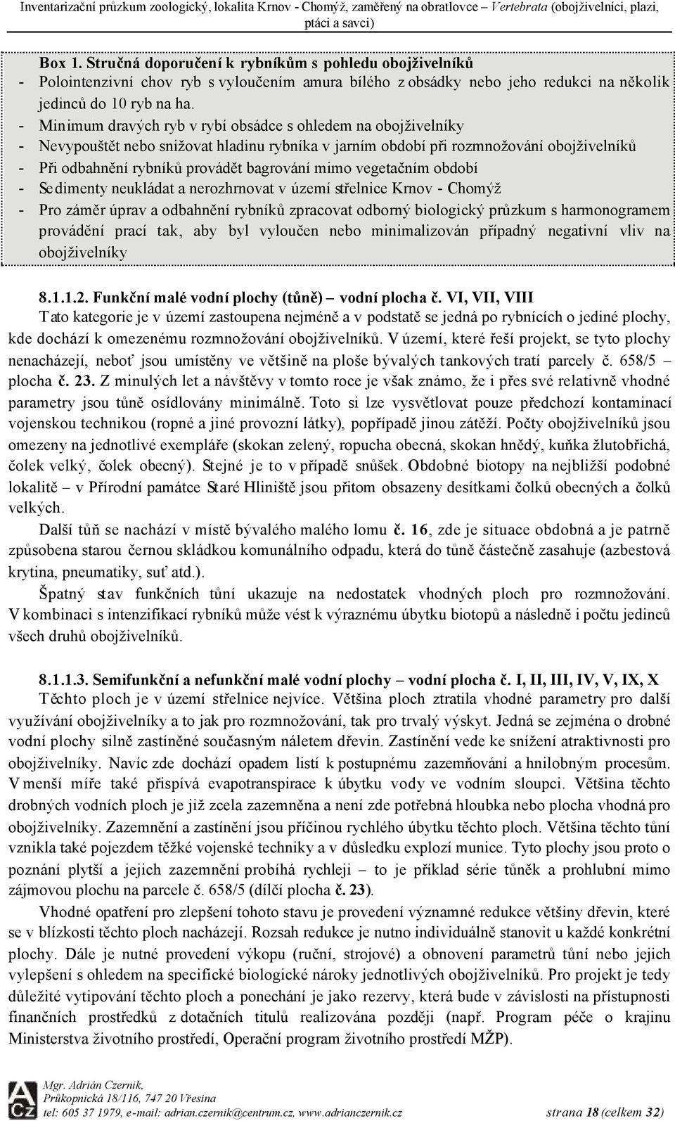 vegetačním období Se dimenty neukládat a nerozhrnovat v území střelnice Krnov Chomýž Pro záměr úprav a odbahnění rybníků zpracovat odborný biologický průzkum s harmonogramem provádění prací tak, aby