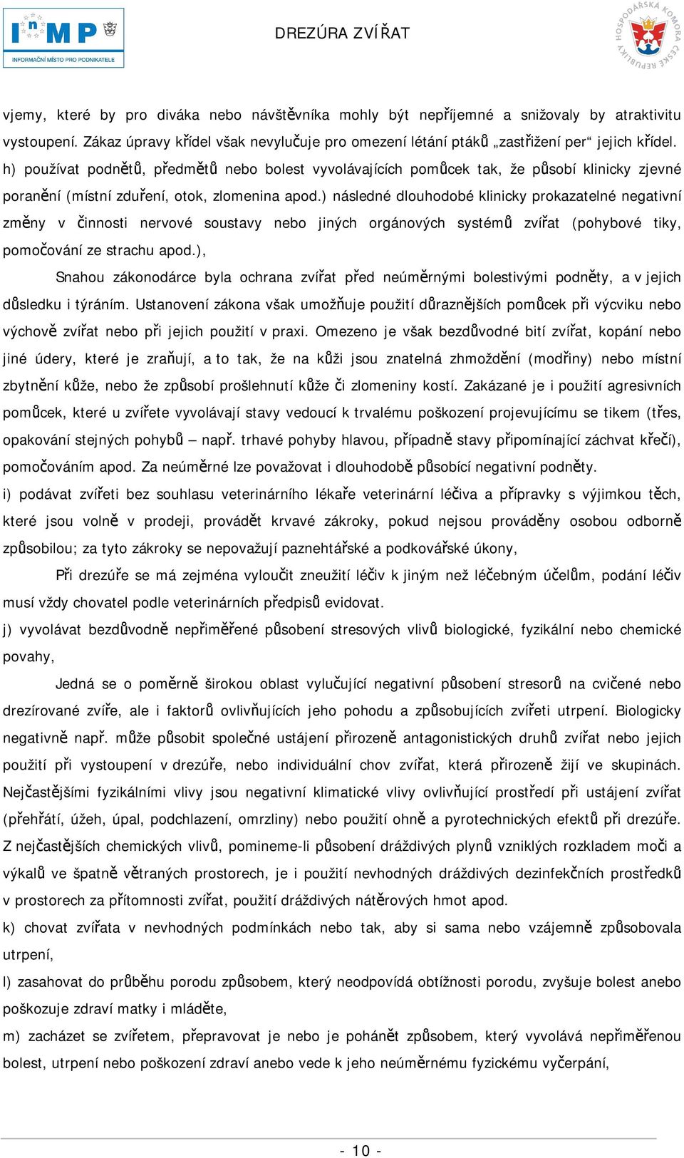 ) následné dlouhodobé klinicky prokazatelné negativní změny v činnosti nervové soustavy nebo jiných orgánových systémů zvířat (pohybové tiky, pomočování ze strachu apod.