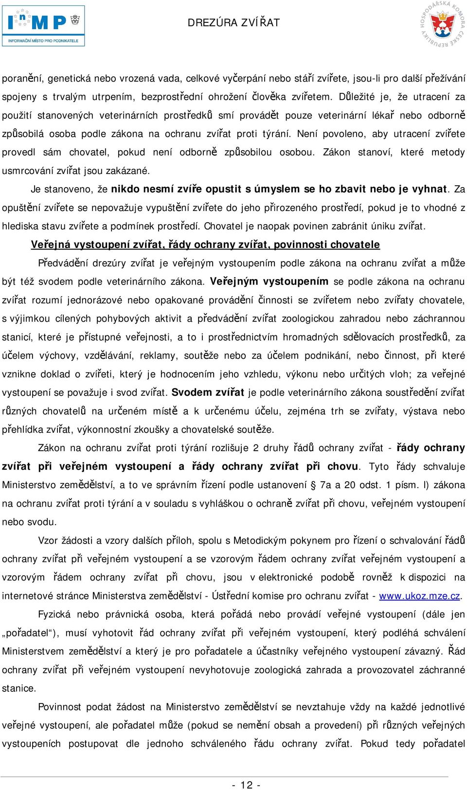 Není povoleno, aby utracení zvířete provedl sám chovatel, pokud není odborně způsobilou osobou. Zákon stanoví, které metody usmrcování zvířat jsou zakázané.