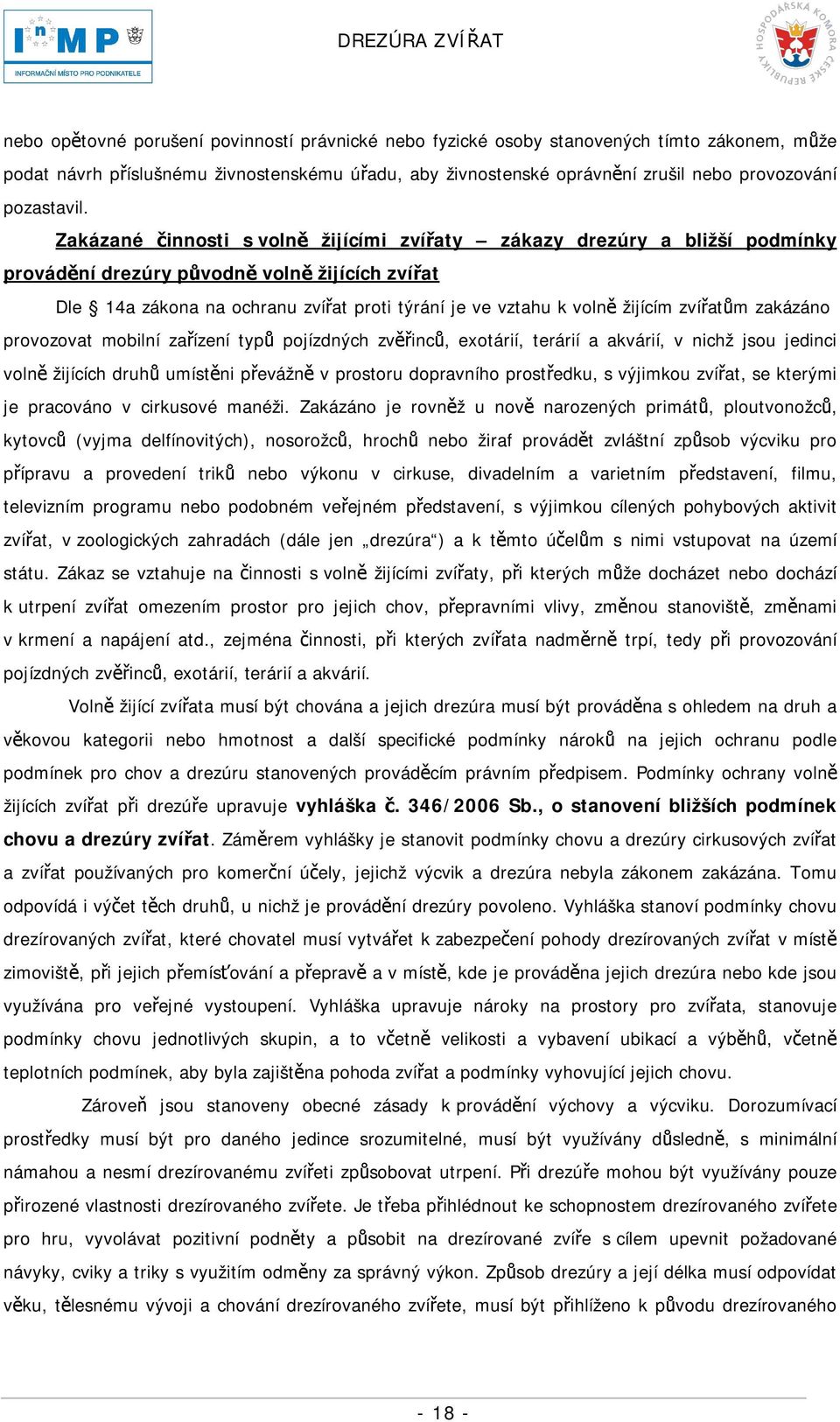 Zakázané činnosti s volně žijícími zvířaty zákazy drezúry a bližší podmínky provádění drezúry původně volně žijících zvířat Dle 14a zákona na ochranu zvířat proti týrání je ve vztahu k volně žijícím