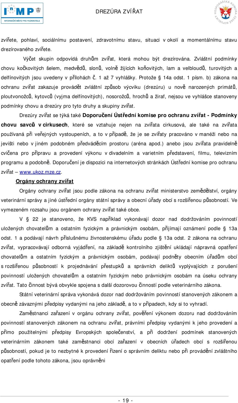 b) zákona na ochranu zvířat zakazuje provádět zvláštní způsob výcviku (drezúru) u nově narozených primátů, ploutvonožců, kytovců (vyjma delfínovitých), nosorožců, hrochů a žiraf, nejsou ve vyhlášce