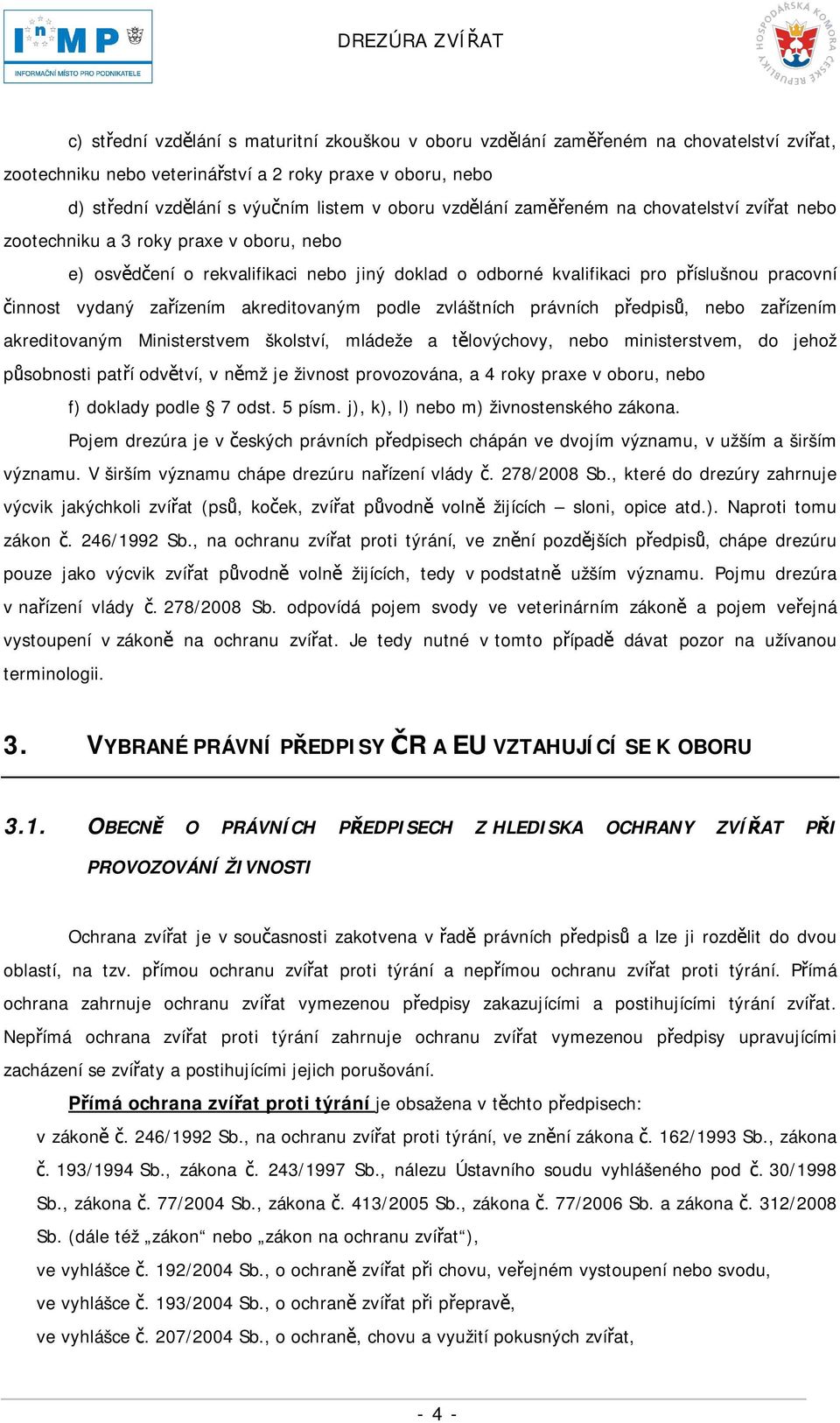 zařízením akreditovaným podle zvláštních právních předpisů, nebo zařízením akreditovaným Ministerstvem školství, mládeže a tělovýchovy, nebo ministerstvem, do jehož působnosti patří odvětví, v němž