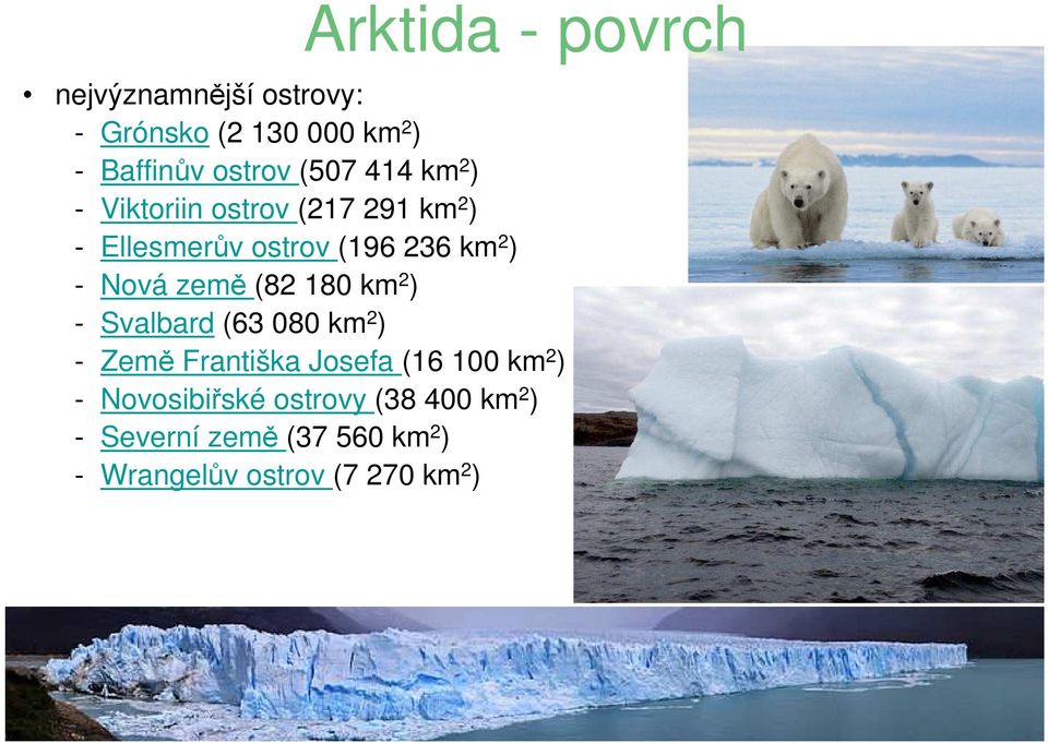 země (82 180 km 2 ) - Svalbard (63 080 km 2 ) - Země Františka Josefa (16 100 km 2 ) -