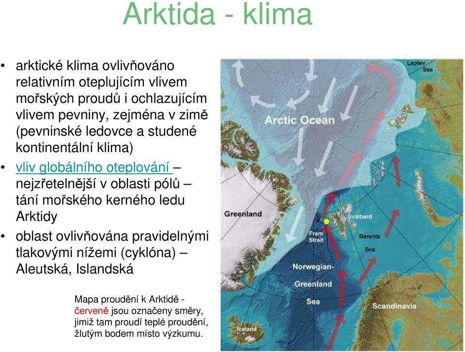 oblasti pólů tání mořského kerného ledu Arktidy oblast ovlivňována pravidelnými tlakovými nížemi (cyklóna) Aleutská,