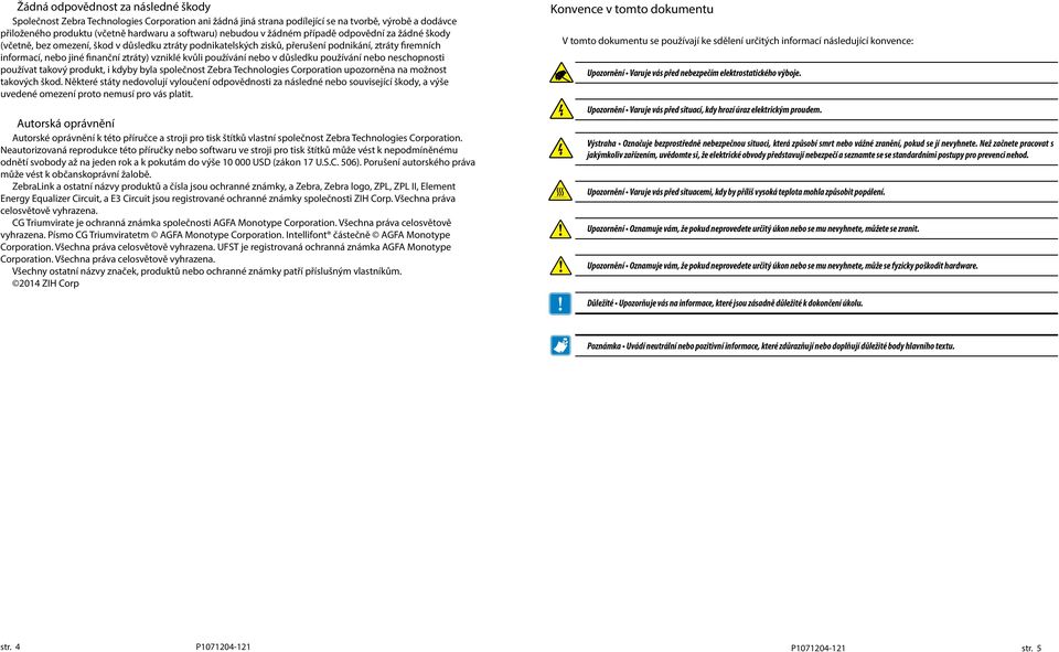 používání nebo v důsledku používání nebo neschopnosti používat takový produkt, i kdyby byla společnost Zebra Technologies Corporation upozorněna na možnost takových škod.