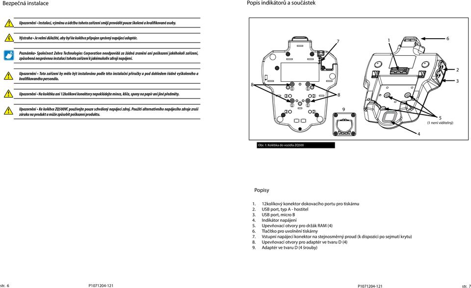 7 1 6 Poznámka Společnost Zebra Technologies Corporation neodpovídá za žádná zranění ani poškození jakéhokoli zařízení, způsobená nesprávnou instalací tohoto zařízení k jakémukoliv zdroji napájení.