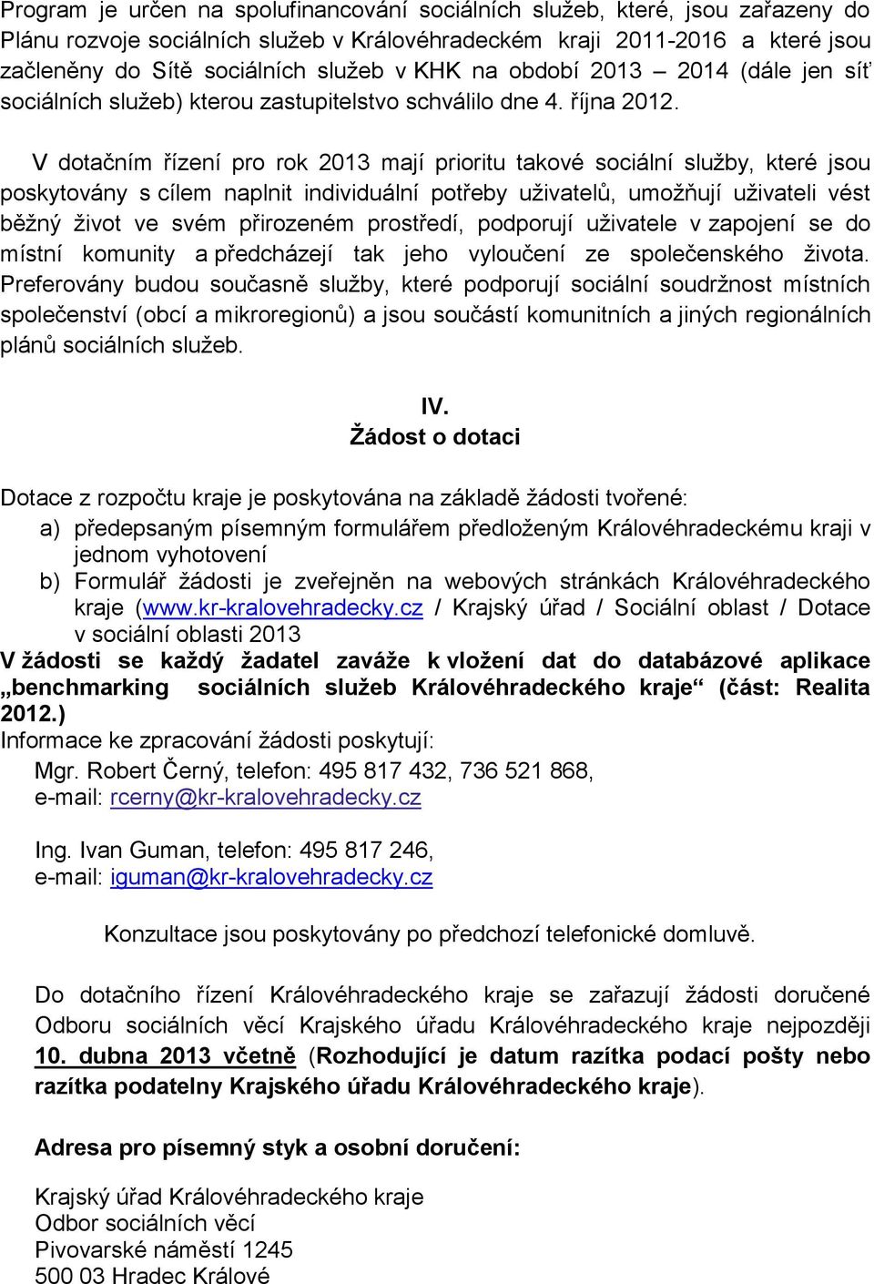 V dotačním řízení pro rok 2013 mají prioritu takové sociální služby, které jsou poskytovány s cílem naplnit individuální potřeby uživatelů, umožňují uživateli vést běžný život ve svém přirozeném