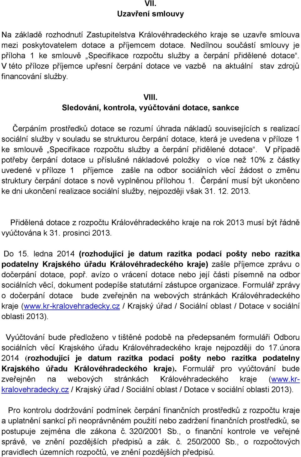 V této příloze příjemce upřesní čerpání dotace ve vazbě na aktuální stav zdrojů financování služby. VIII.