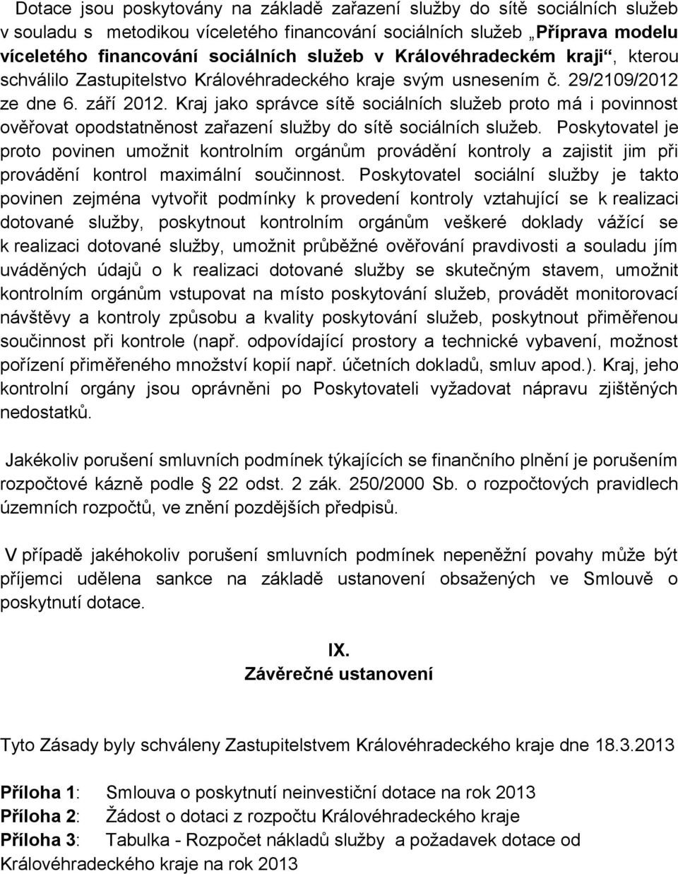 Kraj jako správce sítě sociálních služeb proto má i povinnost ověřovat opodstatněnost zařazení služby do sítě sociálních služeb.