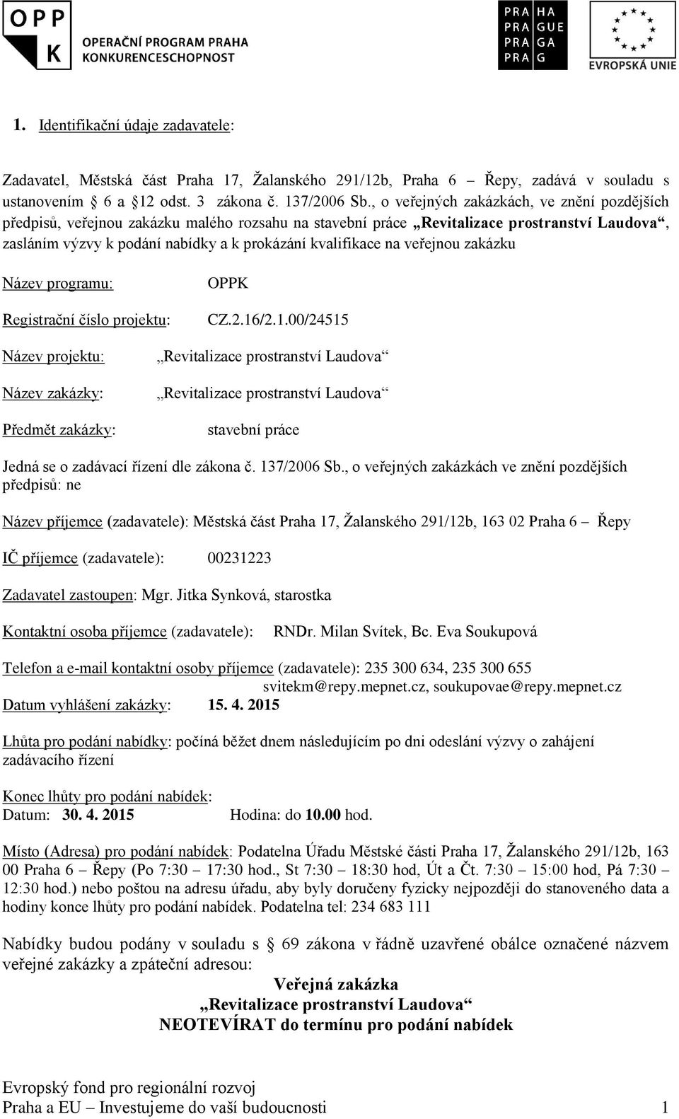 Registrační číslo projektu: OPPK CZ.2.16/2.1.00/24515 Název projektu: Název zakázky: Předmět zakázky: stavební práce Jedná se o zadávací řízení dle zákona č. 137/2006 Sb.