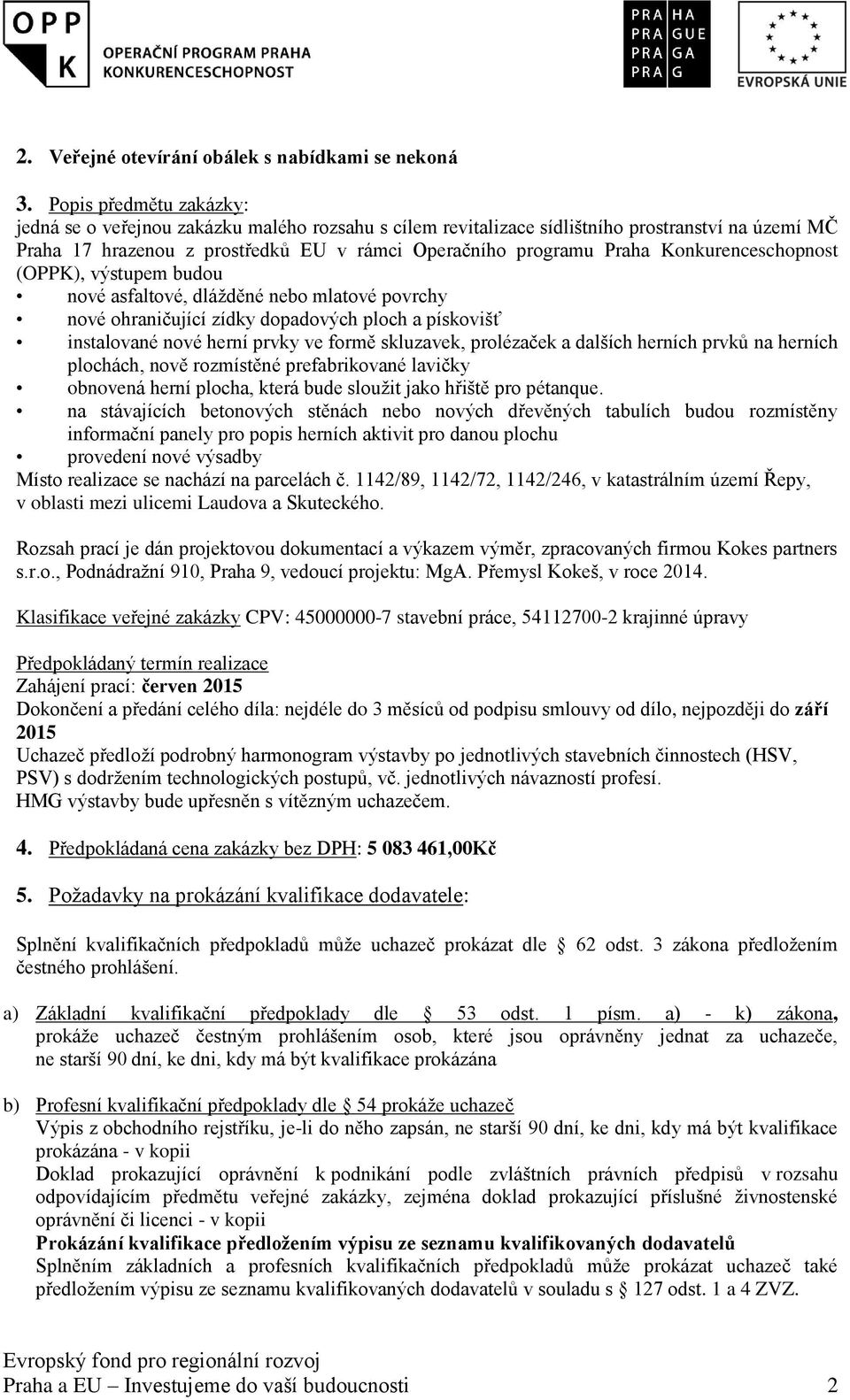 Konkurenceschopnost (OPPK), výstupem budou nové asfaltové, dlážděné nebo mlatové povrchy nové ohraničující zídky dopadových ploch a pískovišť instalované nové herní prvky ve formě skluzavek,