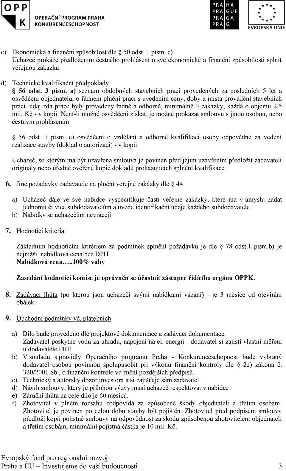 a) seznam obdobných stavebních prací provedených za posledních 5 let a osvědčení objednatelů, o řádném plnění prací s uvedením ceny, doby a místa provádění stavebních prací, údaj zda práce byly