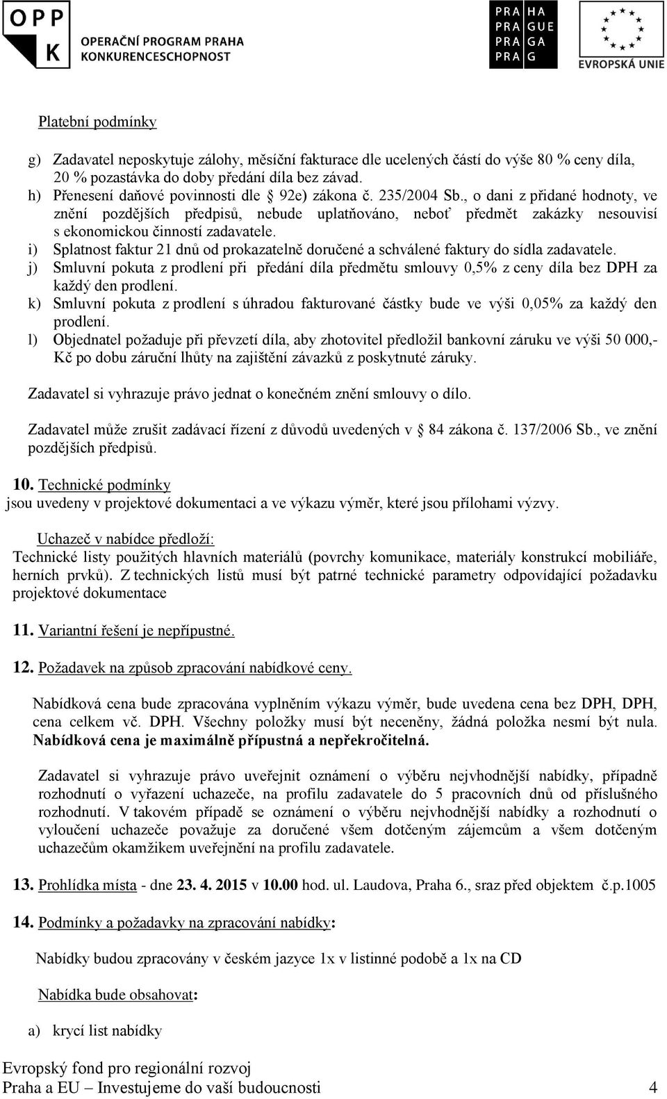 , o dani z přidané hodnoty, ve znění pozdějších předpisů, nebude uplatňováno, neboť předmět zakázky nesouvisí s ekonomickou činností zadavatele.