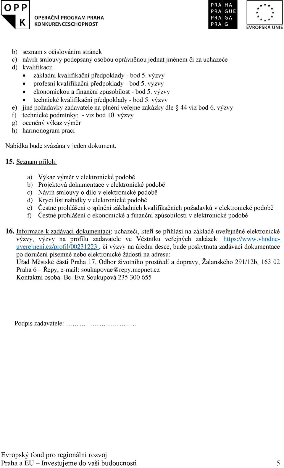 výzvy e) jiné požadavky zadavatele na plnění veřejné zakázky dle 44 viz bod 6. výzvy f) technické podmínky: - viz bod 10.