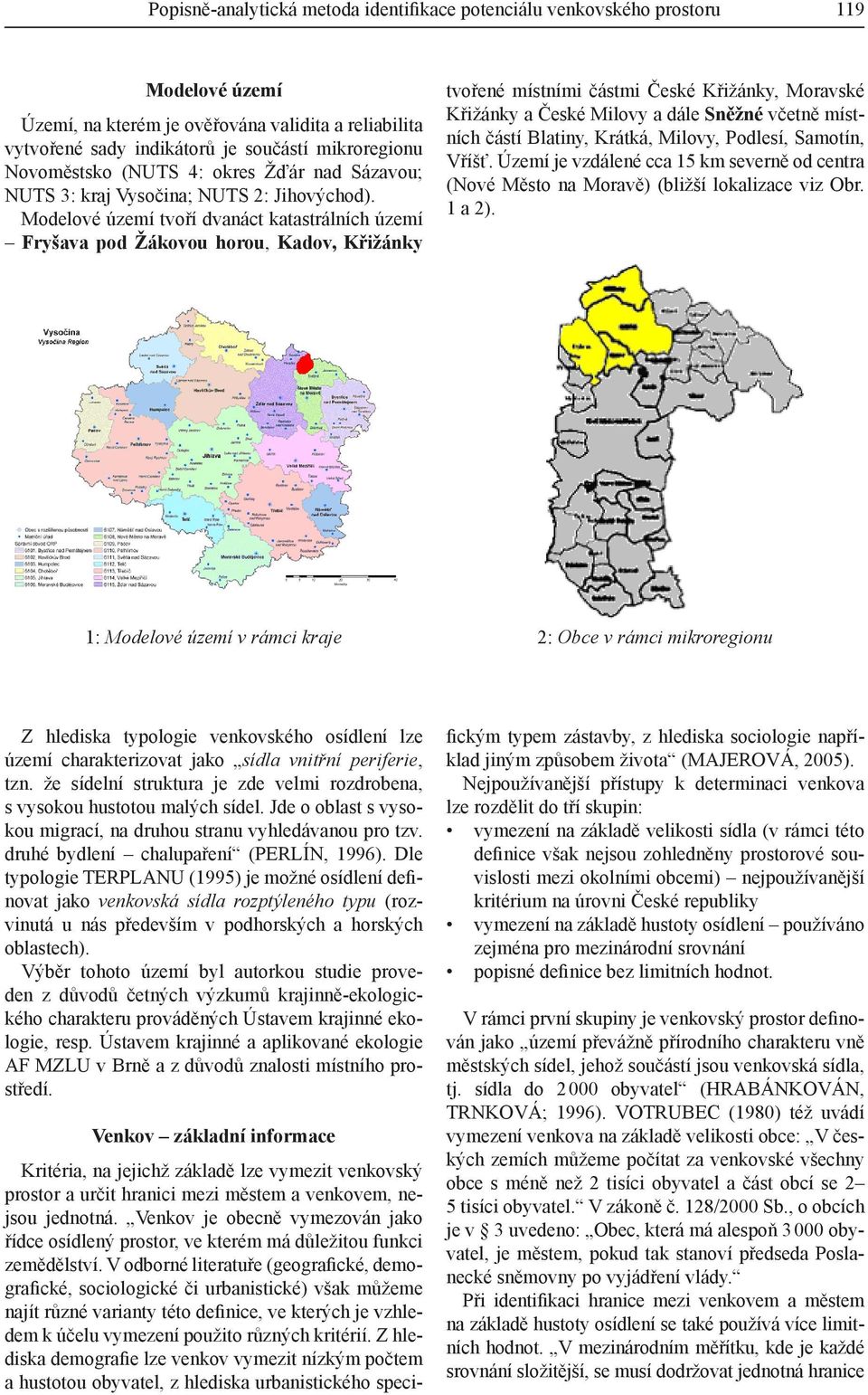 Modelové území tvoří dvanáct katastrálních území Fryšava pod Žákovou horou, Kadov, Křižánky tvořené místními částmi České Křižánky, Moravské Křižánky a České Milovy a dále Sněžné včetně místních