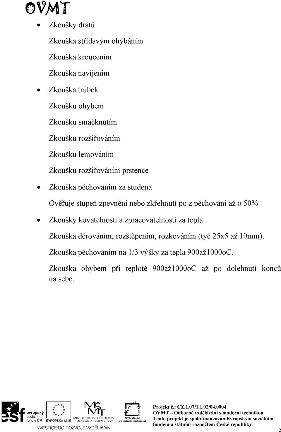 zkřehnutí po z pěchování až o 50% Zkoušky kovatelnosti a zpracovatelnosti za tepla Zkouška děrováním, rozštěpením, rozkováním (tyč