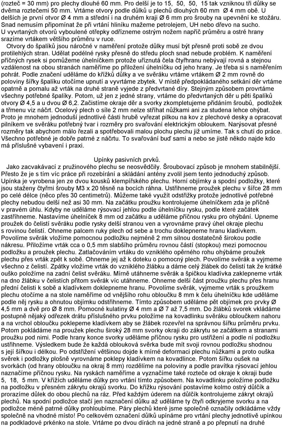 U vyvrtaných otvorů vyboulené otřepky odřízneme ostrým nožem napříč průměru a ostré hrany srazíme vrtákem většího průměru v ruce.