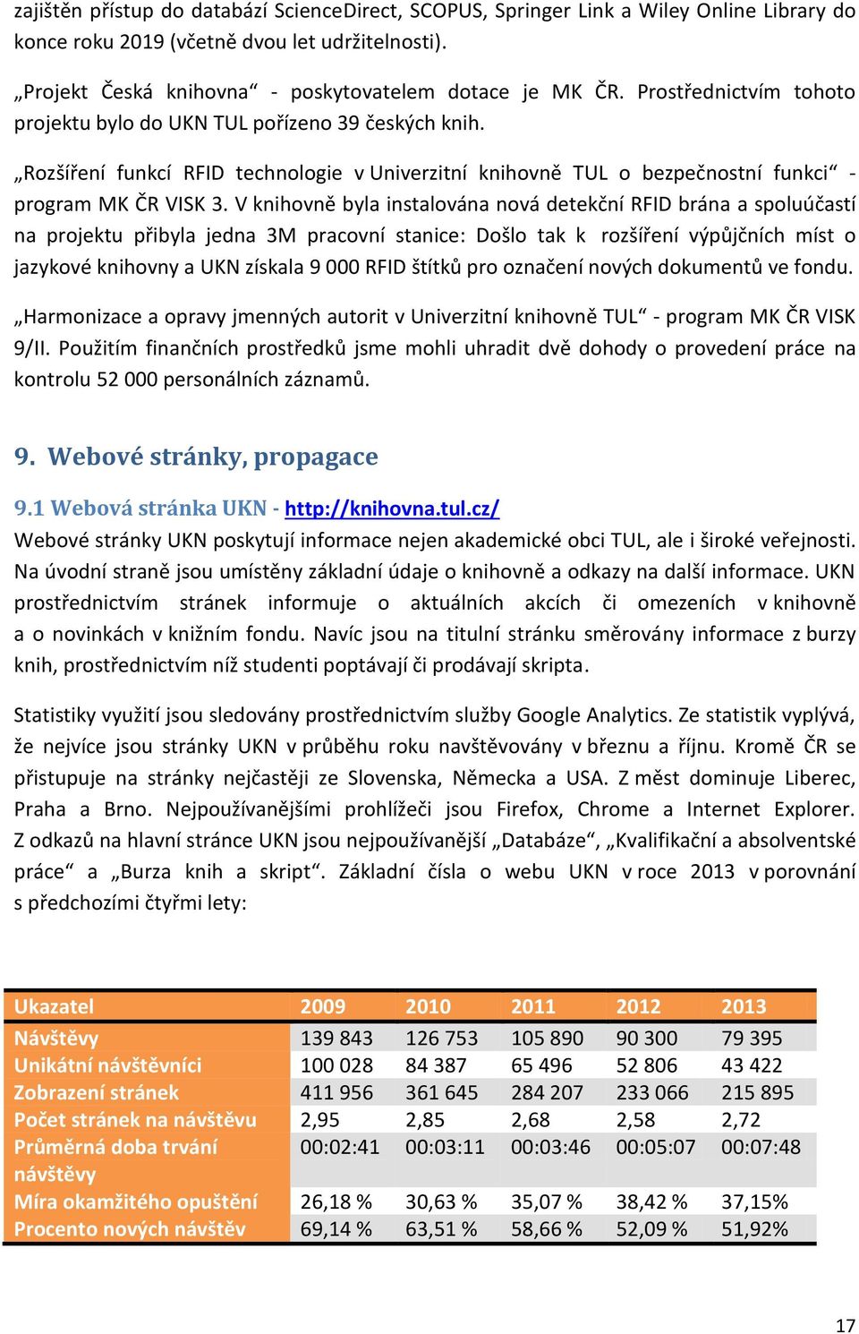 V knihovně byla instalována nová detekční RFID brána a spoluúčastí na projektu přibyla jedna 3M pracovní stanice: Došlo tak k rozšíření výpůjčních míst o jazykové knihovny a UKN získala 9 000 RFID