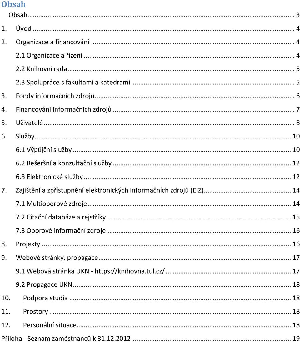 Zajištění a zpřístupnění elektronických informačních zdrojů (EIZ)... 14 7.1 Multioborové zdroje... 14 7.2 Citační databáze a rejstříky... 15 7.3 Oborové informační zdroje... 16 8. Projekty... 16 9.