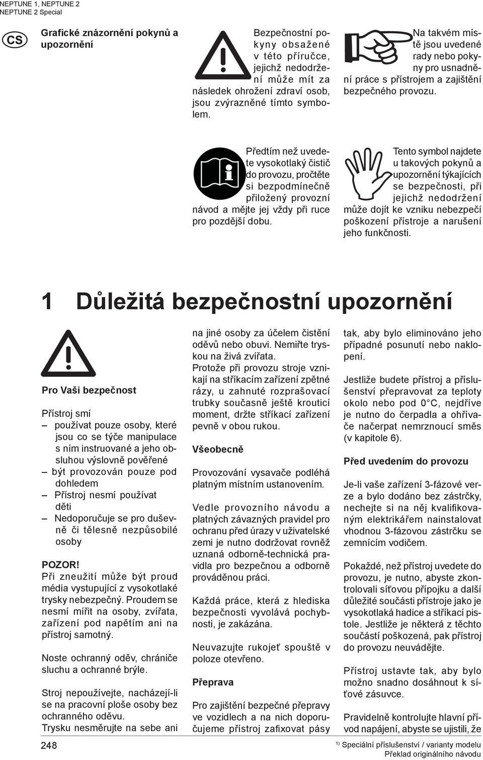 Předtím než uvedete vysokotlaký čistič do provozu, pročtěte si bezpodmínečně přiložený provozní návod a mějte jej vždy při ruce pro pozdější dobu.