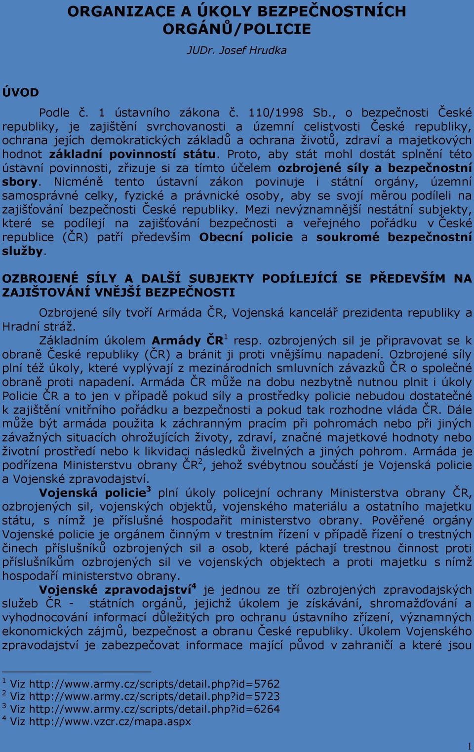 povinností státu. Proto, aby stát mohl dostát splnění této ústavní povinnosti, zřizuje si za tímto účelem ozbrojené síly a bezpečnostní sbory.