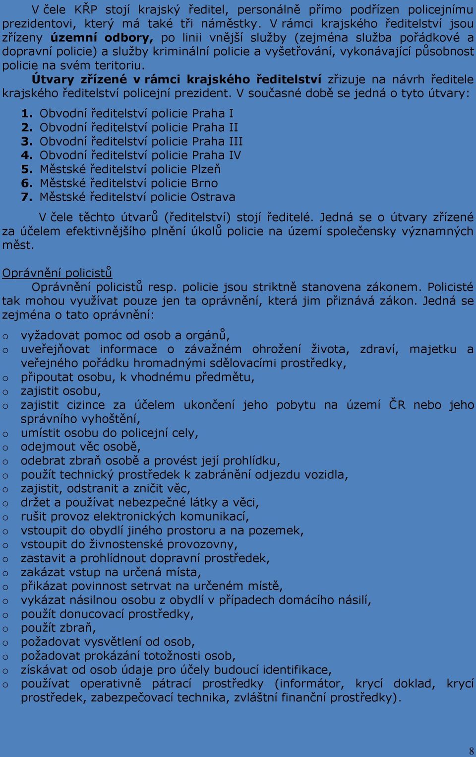 policie na svém teritoriu. Útvary zřízené v rámci krajského ředitelství zřizuje na návrh ředitele krajského ředitelství policejní prezident. V současné době se jedná o tyto útvary: 1.