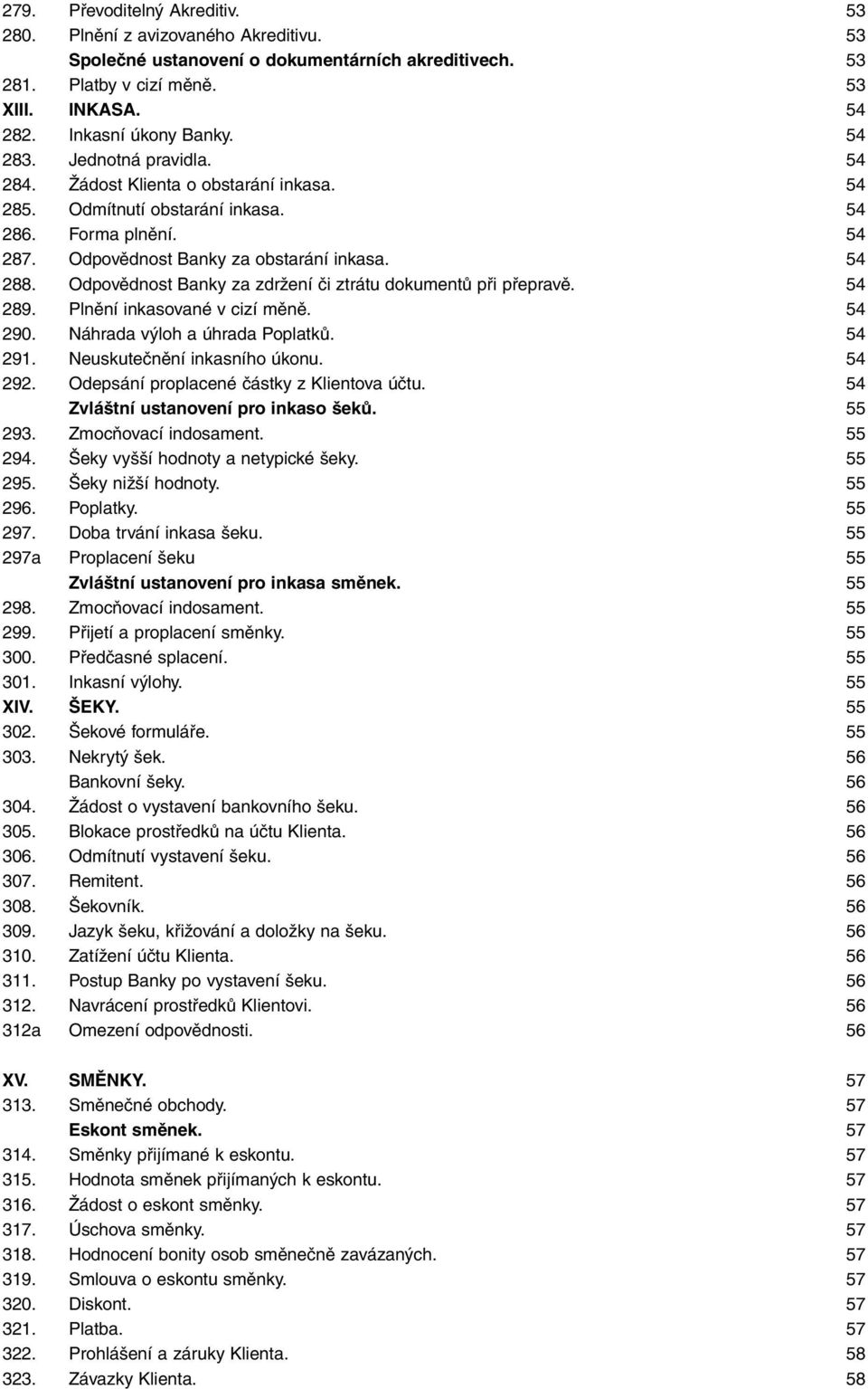 Odpovûdnost Banky za zdrïení ãi ztrátu dokumentû pfii pfiepravû. 54 289. Plnûní inkasované v cizí mûnû. 54 290. Náhrada v loh a úhrada PoplatkÛ. 54 291. Neuskuteãnûní inkasního úkonu. 54 292.