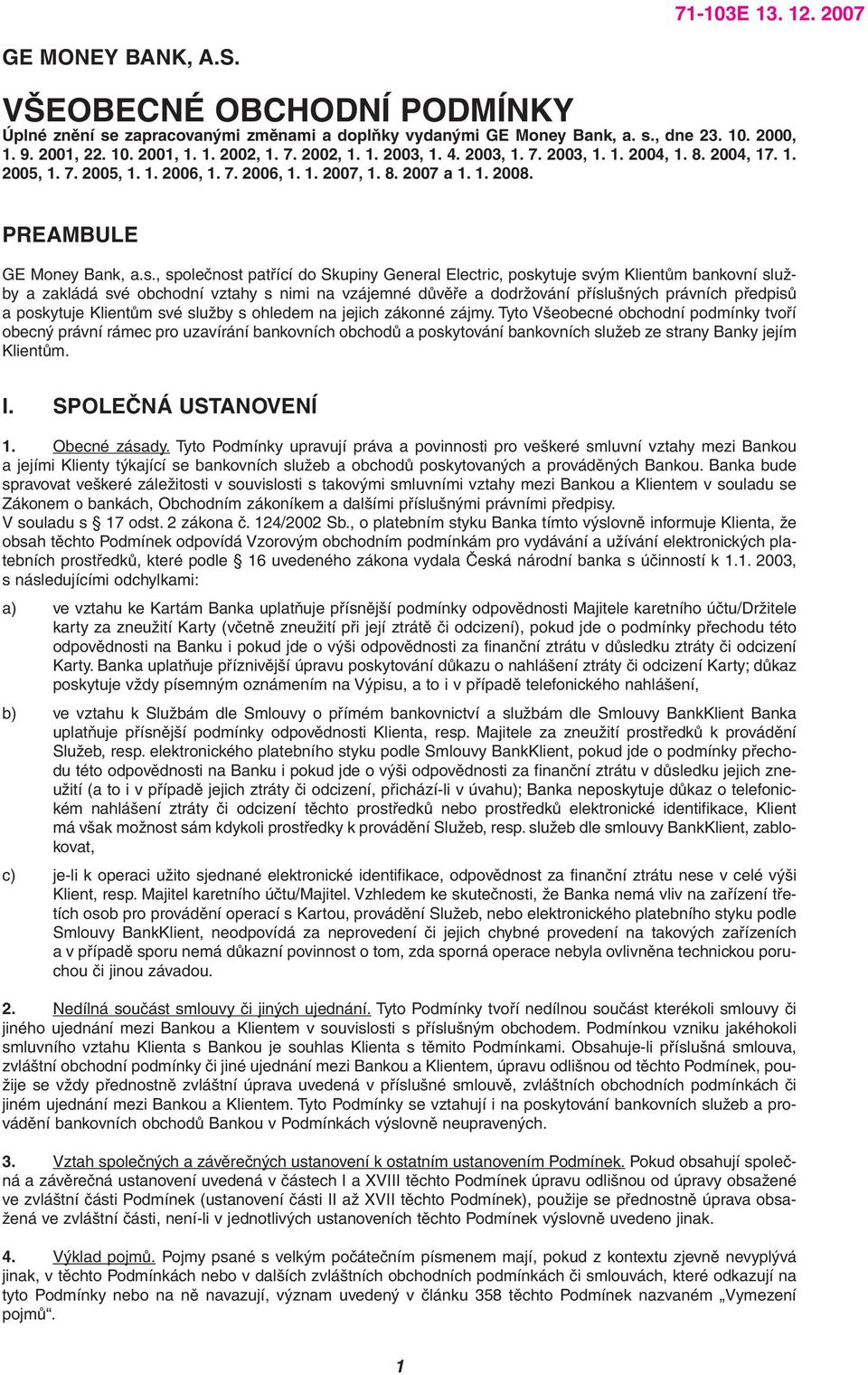 , spoleãnost patfiící do Skupiny General Electric, poskytuje sv m KlientÛm bankovní sluïby a zakládá své obchodní vztahy s nimi na vzájemné dûvûfie a dodrïování pfiíslu n ch právních pfiedpisû a