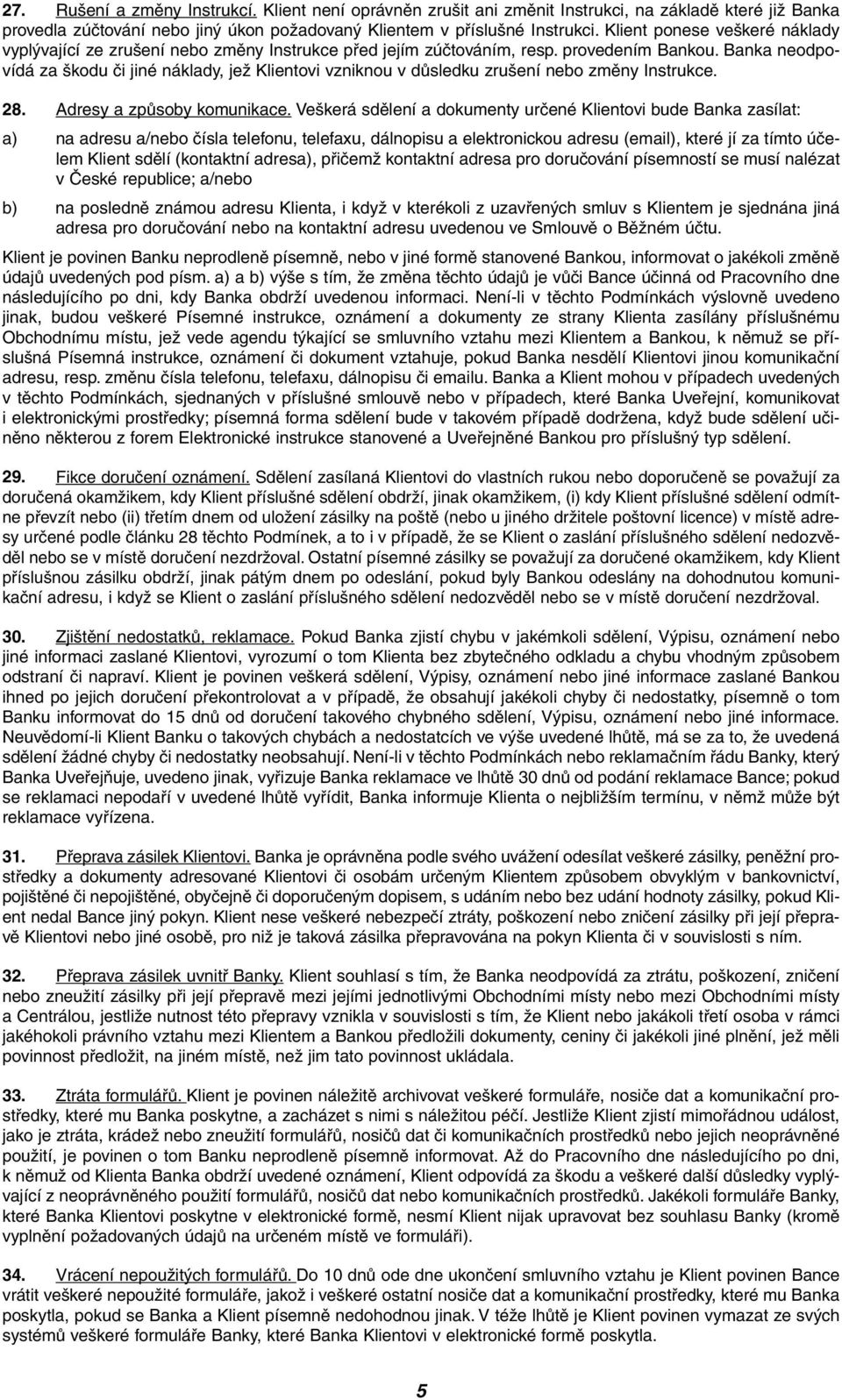Banka neodpovídá za kodu ãi jiné náklady, jeï Klientovi vzniknou v dûsledku zru ení nebo zmûny Instrukce. 28. Adresy a zpûsoby komunikace.