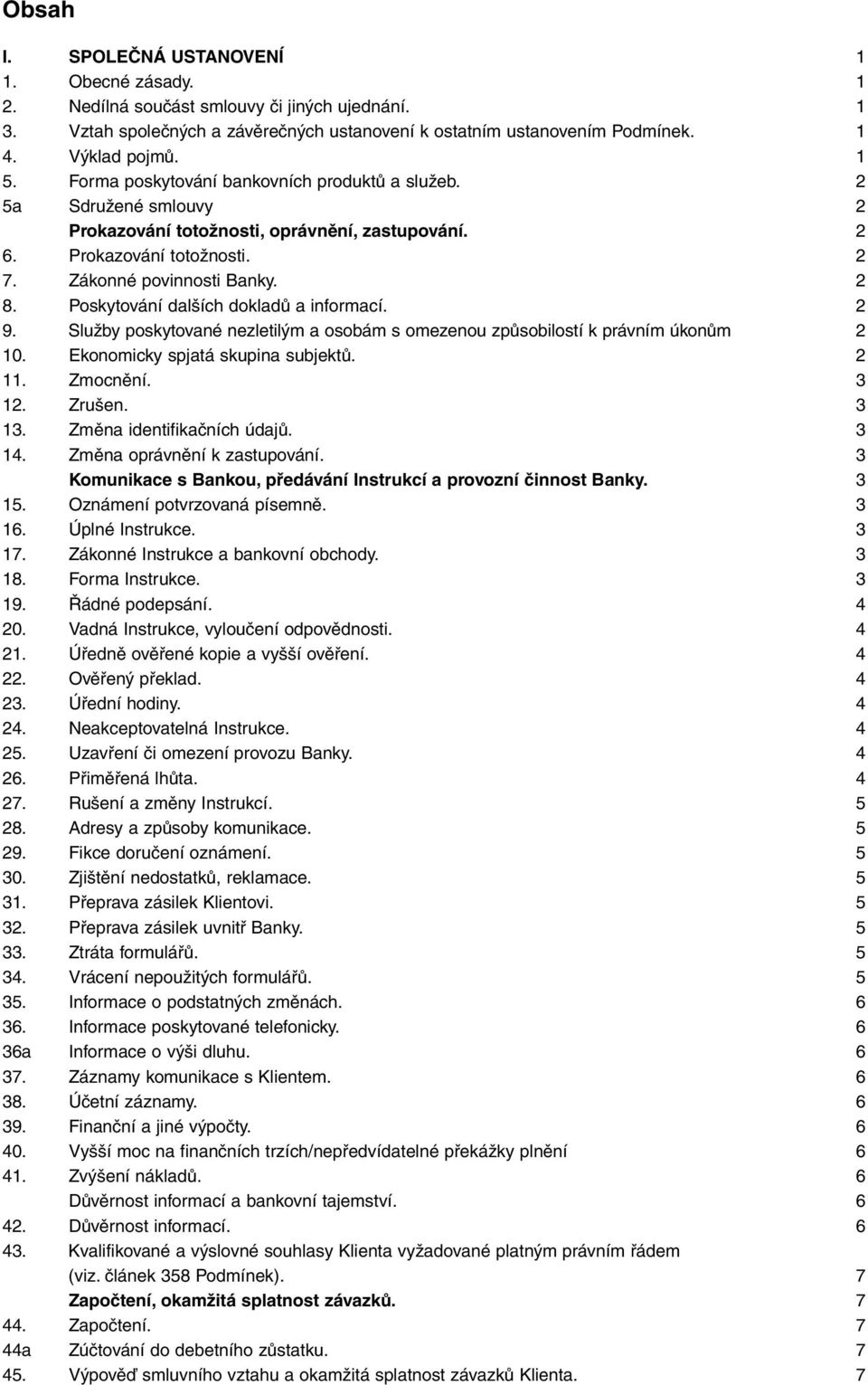 Poskytování dal ích dokladû a informací. 2 9. SluÏby poskytované nezletil m a osobám s omezenou zpûsobilostí k právním úkonûm 2 10. Ekonomicky spjatá skupina subjektû. 2 11. Zmocnûní. 3 12. Zru en.