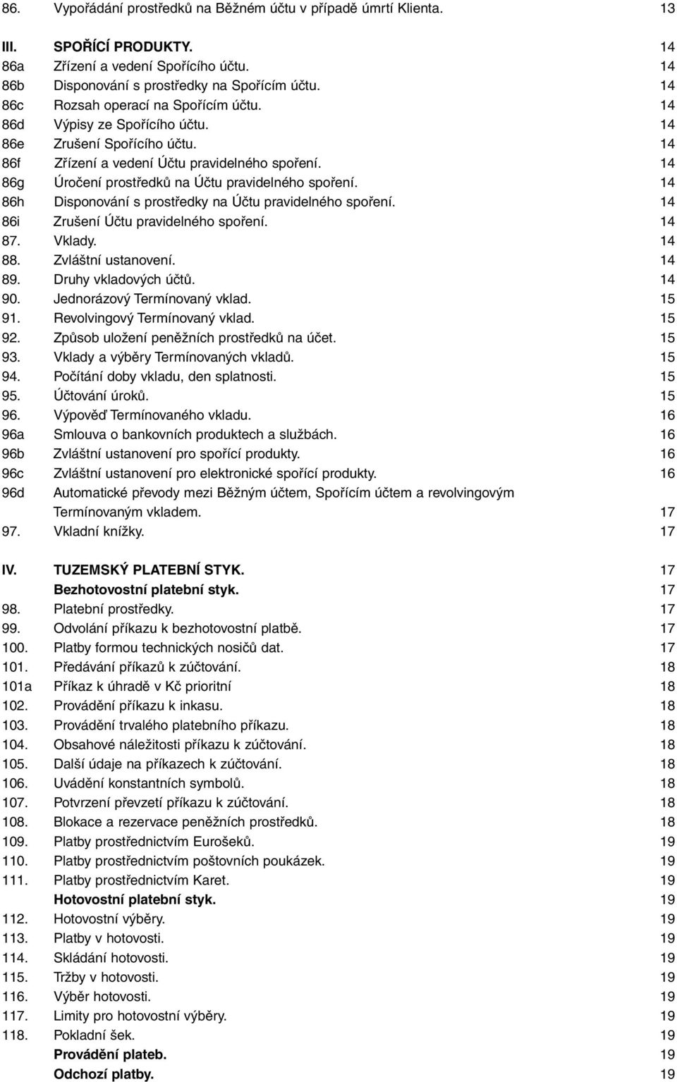 14 86g Úroãení prostfiedkû na Úãtu pravidelného spofiení. 14 86h Disponování s prostfiedky na Úãtu pravidelného spofiení. 14 86i Zru ení Úãtu pravidelného spofiení. 14 87. Vklady. 14 88.