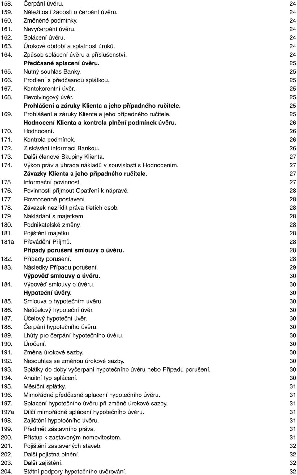 25 Prohlá ení a záruky Klienta a jeho pfiípadného ruãitele. 25 169. Prohlá ení a záruky Klienta a jeho pfiípadného ruãitele. 25 Hodnocení Klienta a kontrola plnûní podmínek úvûru. 26 170. Hodnocení. 26 171.