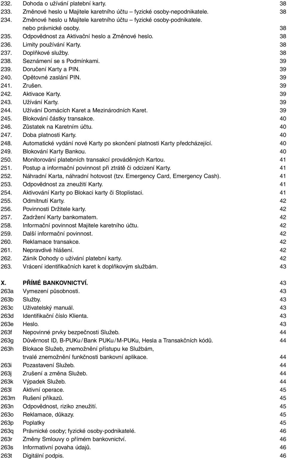 39 240. Opûtovné zaslání PIN. 39 241. Zru en. 39 242. Aktivace Karty. 39 243. UÏívání Karty. 39 244. UÏívání Domácích Karet a Mezinárodních Karet. 39 245. Blokování ãástky transakce. 40 246.