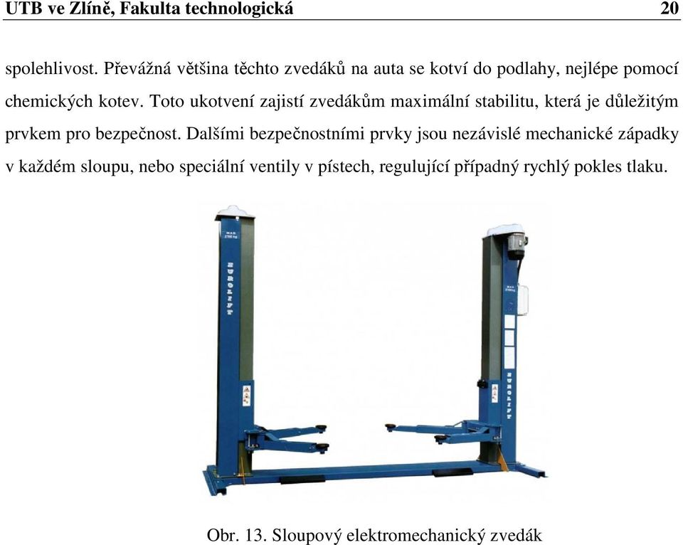 Toto ukotvení zajistí zvedákům maximální stabilitu, která je důležitým prvkem pro bezpečnost.