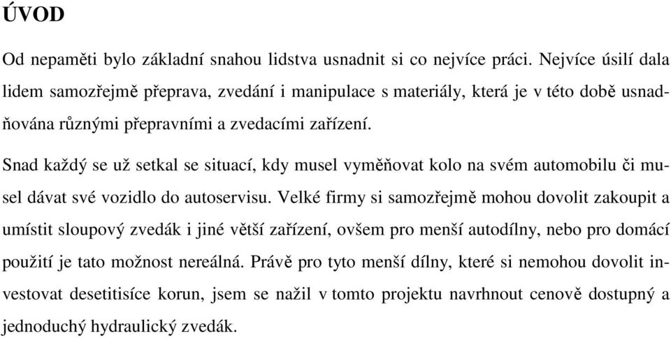 Snad každý se už setkal se situací, kdy musel vyměňovat kolo na svém automobilu či musel dávat své vozidlo do autoservisu.