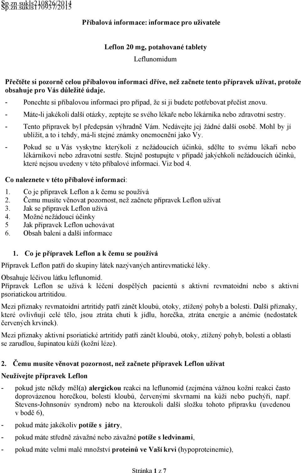 přípravek užívat, protože obsahuje pro Vás důležité údaje. - Ponechte si příbalovou informaci pro případ, že si ji budete potřebovat přečíst znovu.